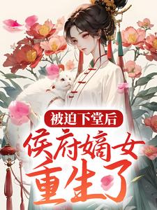 《被迫下堂后，侯府嫡女重生了》小说章节在线试读，《被迫下堂后，侯府嫡女重生了》最新章节目录