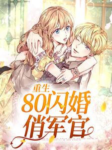 《重生：80闪婚俏军官》小说大结局免费试读 柳雪沈振东小说