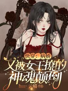 《快穿：病娇又被女王撩的神魂颠倒》小说章节在线试读，《快穿：病娇又被女王撩的神魂颠倒》最新章节目录