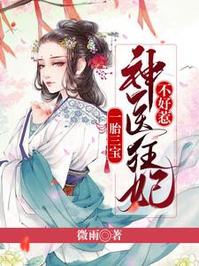 已完结小说《一胎三宝：神医狂妃不好惹》章节在线阅读