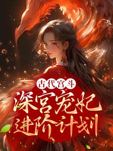 完结版《古代宫斗：深宫宠妃进阶计划》章节阅读