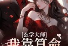 《玄学大师：我靠算命爆火全网》小说章节在线试读，《玄学大师：我靠算命爆火全网》最新章节目录-芥末文学