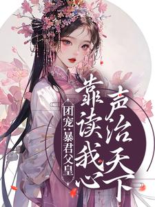 完结版《团宠：暴君父皇靠读我心声治天下》免费阅读