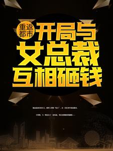 楚飞苏璃小说叫什么（重返都市：开局与女总裁互相砸钱免费阅读）