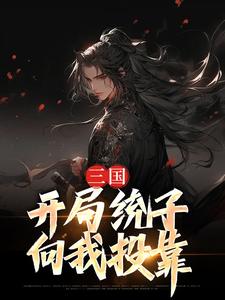 完结版《三国：开局统子向我投靠》在线免费阅读