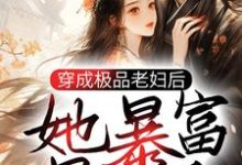 《穿成极品老妇后，她暴富暴美了》小说大结局免费试读 徐阴张四奎小说-芥末文学