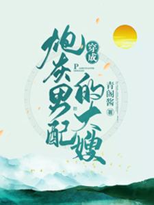 已完结小说《穿成炮灰男配的大嫂》章节免费阅读