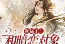 完结版《起猛了！和暗恋对象都有崽了？》章节阅读-芥末文学