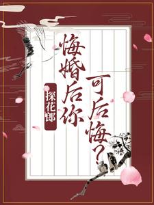 已完结小说《探花郎，悔婚后你可后悔？》最新章节