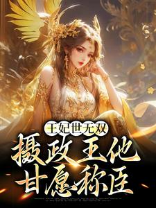 完结版《王妃世无双：摄政王他甘愿称臣》章节阅读