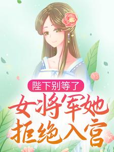 求陛下别等了，女将军她拒绝入宫小说免费资源