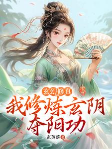 已完结小说《玄幻修真：我修炼玄阴夺阳功》章节免费阅读