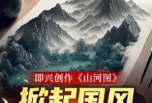 想读顾帆的故事，哪里可以免费找到即兴创作《山河图》：掀起国风热潮？-芥末文学