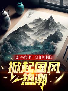 想读顾帆的故事，哪里可以免费找到即兴创作《山河图》：掀起国风热潮？