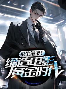 完结版《重生港爷！缔造电影黄金时代》章节目录在线阅读