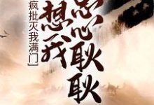 《疯批灭我满门，还想我忠心耿耿？》小说章节在线试读，《疯批灭我满门，还想我忠心耿耿？》最新章节目录-芥末文学