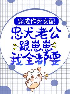 免费在线阅读穿成作死女配，忠犬老公跟崽崽我全都要！小说的正规网站有哪些？