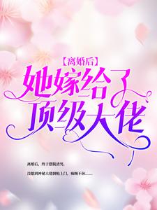 离婚后，她嫁给了顶级大佬小说的最新章节在哪里更新？免费追踪阅读