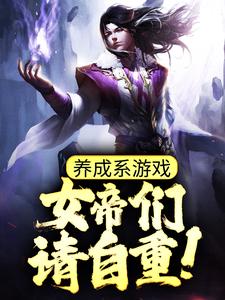 养成系游戏：女帝们请自重！（江恒叶采薇）在线免费阅读