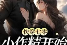 完结版《快穿七零：小作精开始抱大腿啦！》章节目录在线阅读-芥末文学