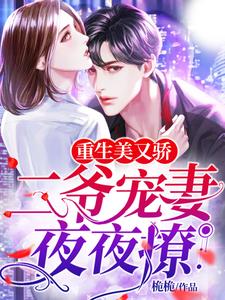 重生美又娇：二爷宠妻夜夜撩这本小说怎么样？免费在线阅读试试