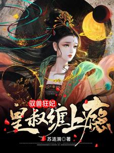 完结版《驭兽狂妃：皇叔缠上瘾》在线免费阅读