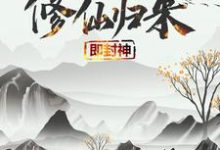 求推荐可以免费阅读修仙归来即封神小说的网站-芥末文学