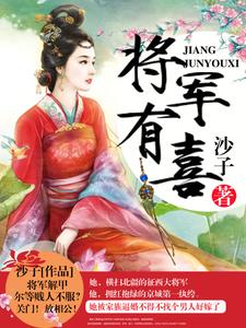 已完结小说《将军有喜》章节免费阅读