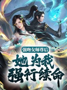 强吻女师尊后，她为我强行续命免费阅读，强吻女师尊后，她为我强行续命章节目录