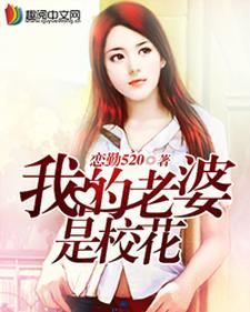 我的老婆是校花小说免费资源，我的老婆是校花在线阅读