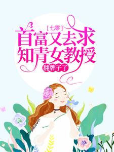 小说《七零：首富又去求知青女教授翻牌子了》章节免费阅读