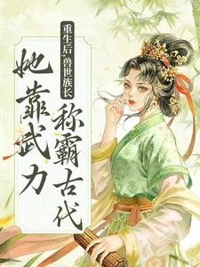 重生后，兽世族长她靠武力称霸古代这本小说在哪里可以看？哪里有免费试读章节？