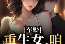 军婚：重生女，咱们等着瞧小说阅读，军婚：重生女，咱们等着瞧完结版-芥末文学