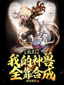 完结版《玄幻：我的神兽全靠合成》在线免费阅读