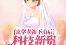 完结版《玄学老祖下山后，科技新贵跪地喊娘》免费阅读-芥末文学