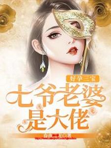 好孕三宝：七爷老婆是大佬小说的最新章节在哪里更新？免费追踪阅读