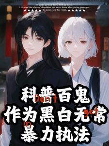 完结版《科普百鬼，作为黑白无常暴力执法》章节目录在线阅读