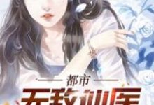 完结版《都市无敌仙医》在线免费阅读-芥末文学