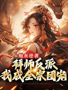 炮灰逆袭：拜师反派，我成全宗团宠