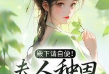 已完结小说《殿下请自便！夫人种田忙着呢》章节在线阅读-芥末文学