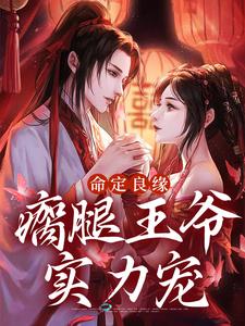 完结版《命定良缘：瘸腿王爷实力宠》章节阅读