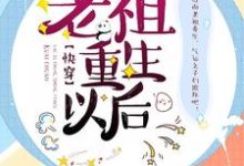 老祖重生以后【快穿】小说，老祖重生以后【快穿】章节在线阅读-芥末文学