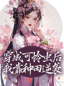 穿成可怜虫后，我靠种田逆袭小说，穿成可怜虫后，我靠种田逆袭免费阅读