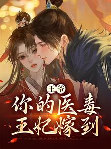 完结版《王爷，你的医毒王妃嫁到》在线免费阅读