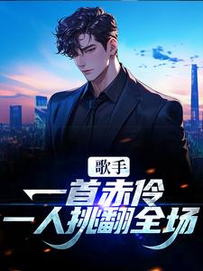 完结版《歌手：一首赤伶，一人挑翻全场》在线免费阅读