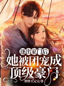 完结版《逐出家门后，她被团宠成顶级豪门》免费阅读