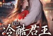 完结版《权臣：冷酷君王苦追妻》在线免费阅读-芥末文学