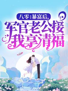 完结版《八零：暴富后，军官老公接我享清福》章节目录在线阅读