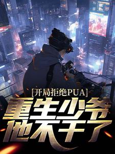 完结版《开局拒绝PUA，重生少爷他不干了》在线免费阅读