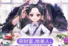 完结版《获财富，抱美人，富豪奶爸他事女儿奴》在线免费阅读-芥末文学